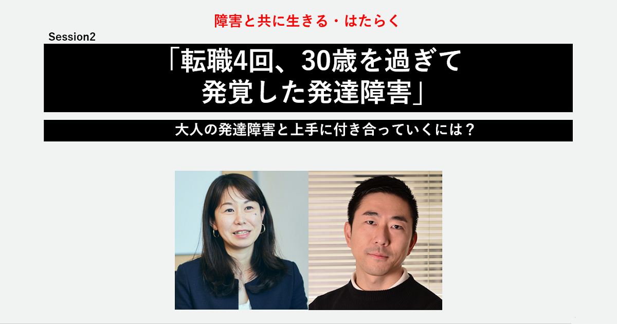 岩本友規×元井洋子】「転職4回、30歳を過ぎて発覚した発達障害」。大人の発達障害と上手に付き合っていくには？ | Touch! PERSOL |  パーソルグループ