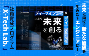 未来に向けて新たな価値を生みだすエンジニアに！社員育成プログラム「X-Tech Lab.」