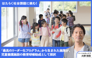 はたらく社会課題に挑む！「最高のリーダー化プログラム」から生まれた施策が、児童養護施設の教育研修助成として採択